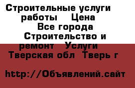 Строительные услуги,     .работы. › Цена ­ 1 - Все города Строительство и ремонт » Услуги   . Тверская обл.,Тверь г.